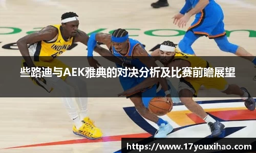 些路迪与AEK雅典的对决分析及比赛前瞻展望